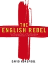 The English Rebel (eBook): One Thousand Years of Trouble-Making from the Normans to the Nineties